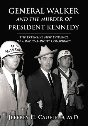 General Walker And The Murder Of President Kennedy: The Extensive New Evidence Of A Radicalright Conspiracy,New