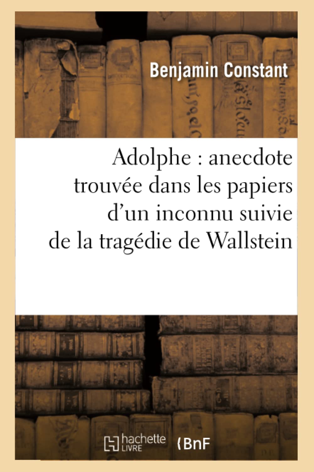 Adolphe: Anecdote Trouve Dans Les Papiers D'Un Inconnu Suivie De La Tragdie De Wallstein (Litterature) (French Edition),New