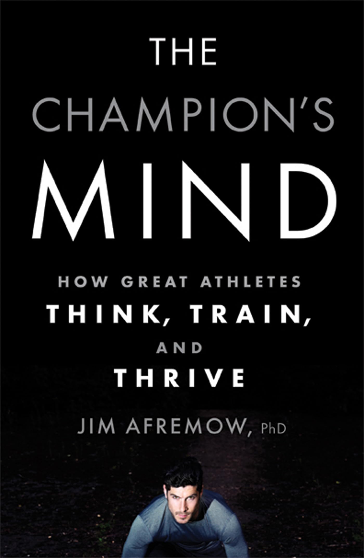 The Champion s Mind: How Great Athletes Think, Train, and Thrive