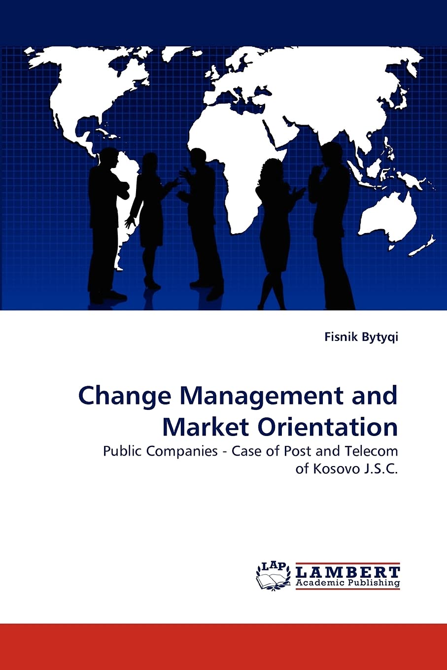 Change Management and Market Orientation: Public Companies  Case of Post and Telecom of Kosovo J.S.C.,Used