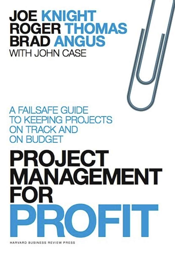 Project Management for Profit: A Failsafe Guide to Keeping Projects On Track and On Budget,New