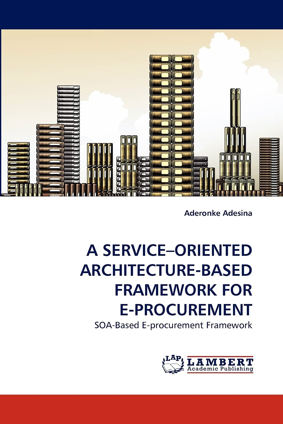A SERVICE?ORIENTED ARCHITECTUREBASED FRAMEWORK FOR EPROCUREMENT: SOABased Eprocurement Framework,Used