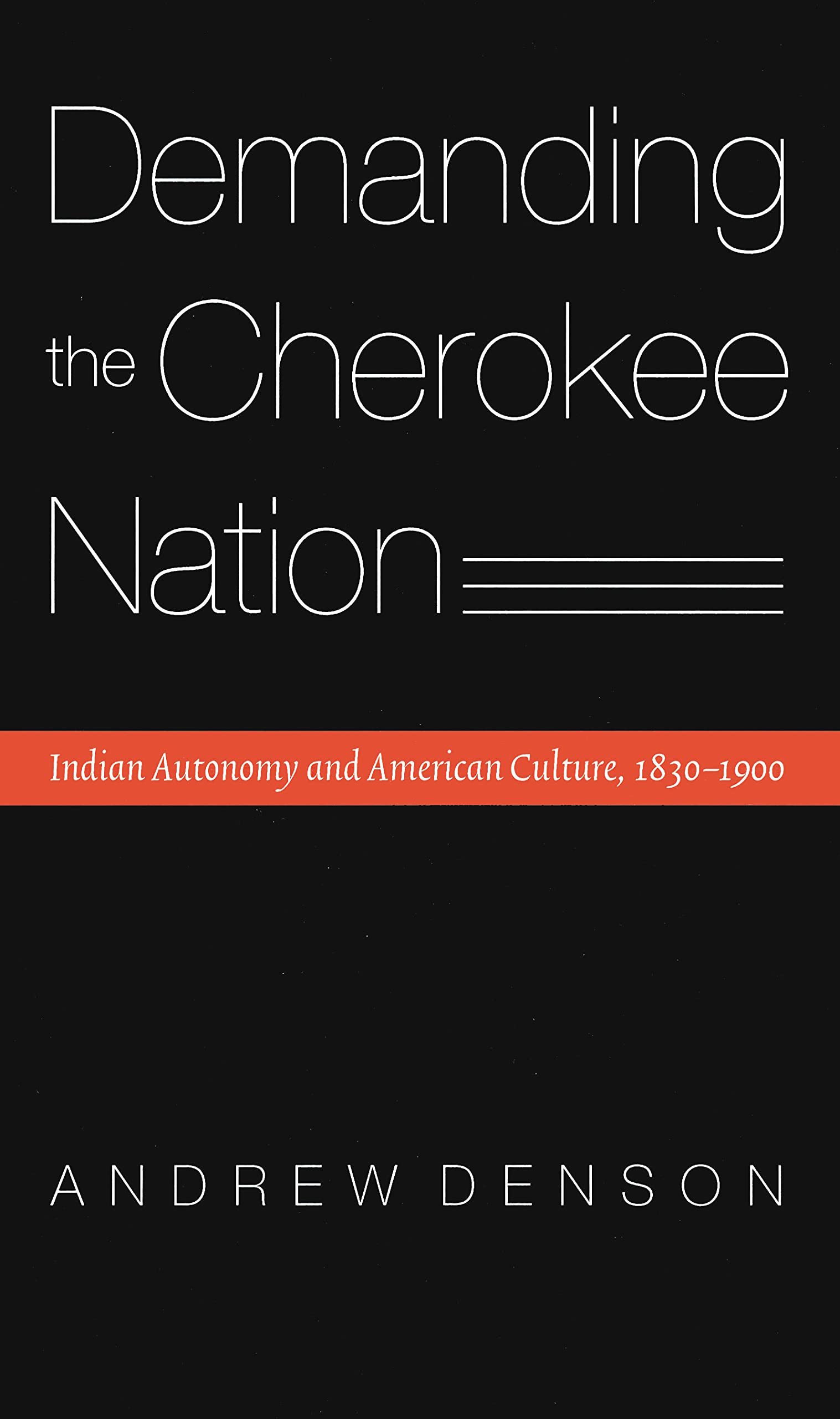 Demanding The Cherokee Nation: Indian Autonomy And American Culture, 18301900 (Indians Of The Southeast),New