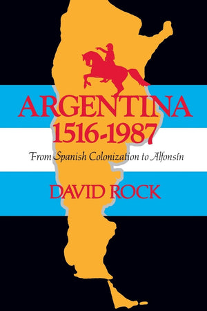 Argentina, 15161987: From Spanish Colonization To Alfonsn,New