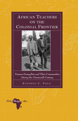 African Teachers on the Colonial Frontier: Tswana Evangelists and Their Communities During the Nineteenth Century (Bible and The,Used