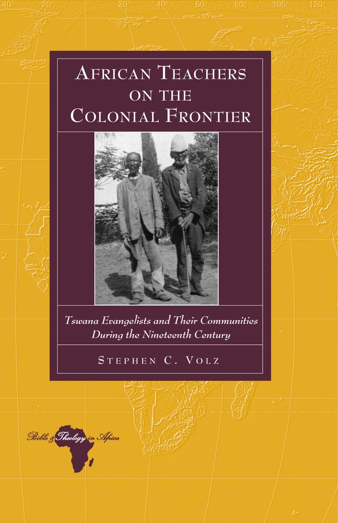 African Teachers on the Colonial Frontier: Tswana Evangelists and Their Communities During the Nineteenth Century (Bible and The,Used