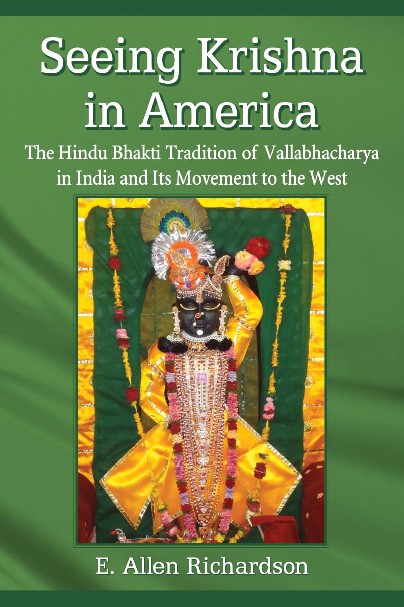 Seeing Krishna In America: The Hindu Bhakti Tradition Of Vallabhacharya In India And Its Movement To The West,New