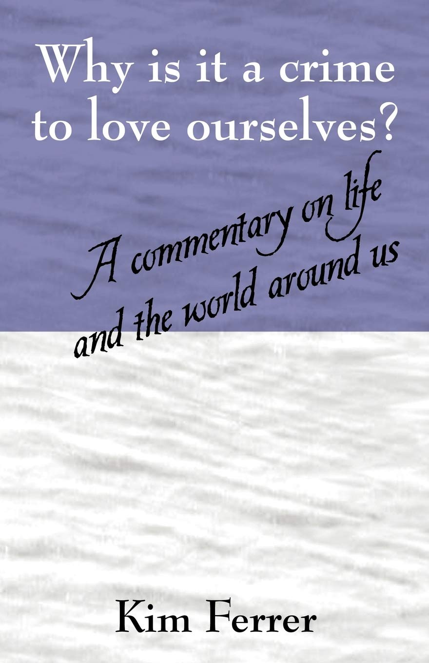 Why is it a crime to love ourselves? A commentary on life and the world around us,Used