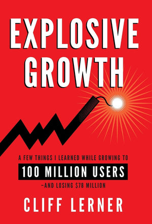 Explosive Growth: A Few Things I Learned While Growing To 100 Million Users  And Losing $78 Million,Used