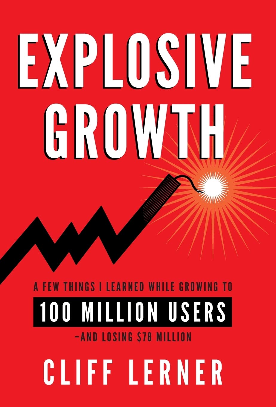 Explosive Growth: A Few Things I Learned While Growing To 100 Million Users  And Losing $78 Million,Used