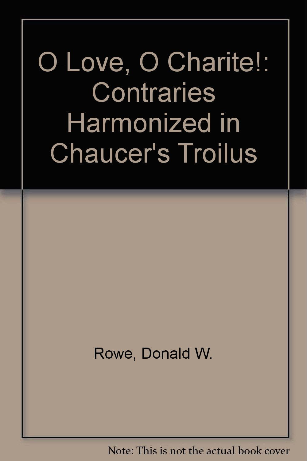 O Love, O Charite: Contraries Harmonized in Chaucer's Troilus,Used