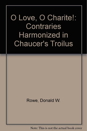 O Love, O Charite: Contraries Harmonized in Chaucer's Troilus,Used
