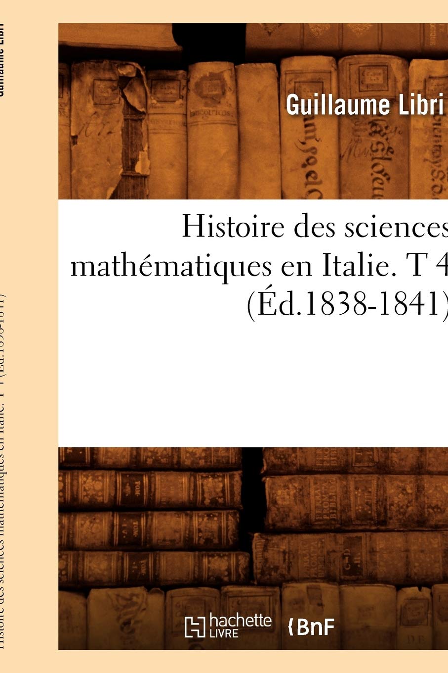 Histoire Des Sciences Mathmatiques En Italie. T 4 (D.18381841) (French Edition),New