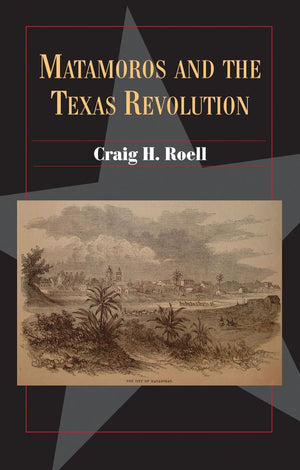 Matamoros And The Texas Revolution (Volume 23) (Fred Rider Cotten Popular History Series)