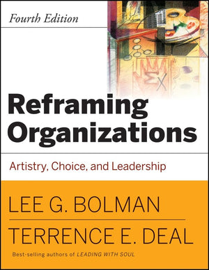 Reframing Organizations: Artistry, Choice And Leadership,New