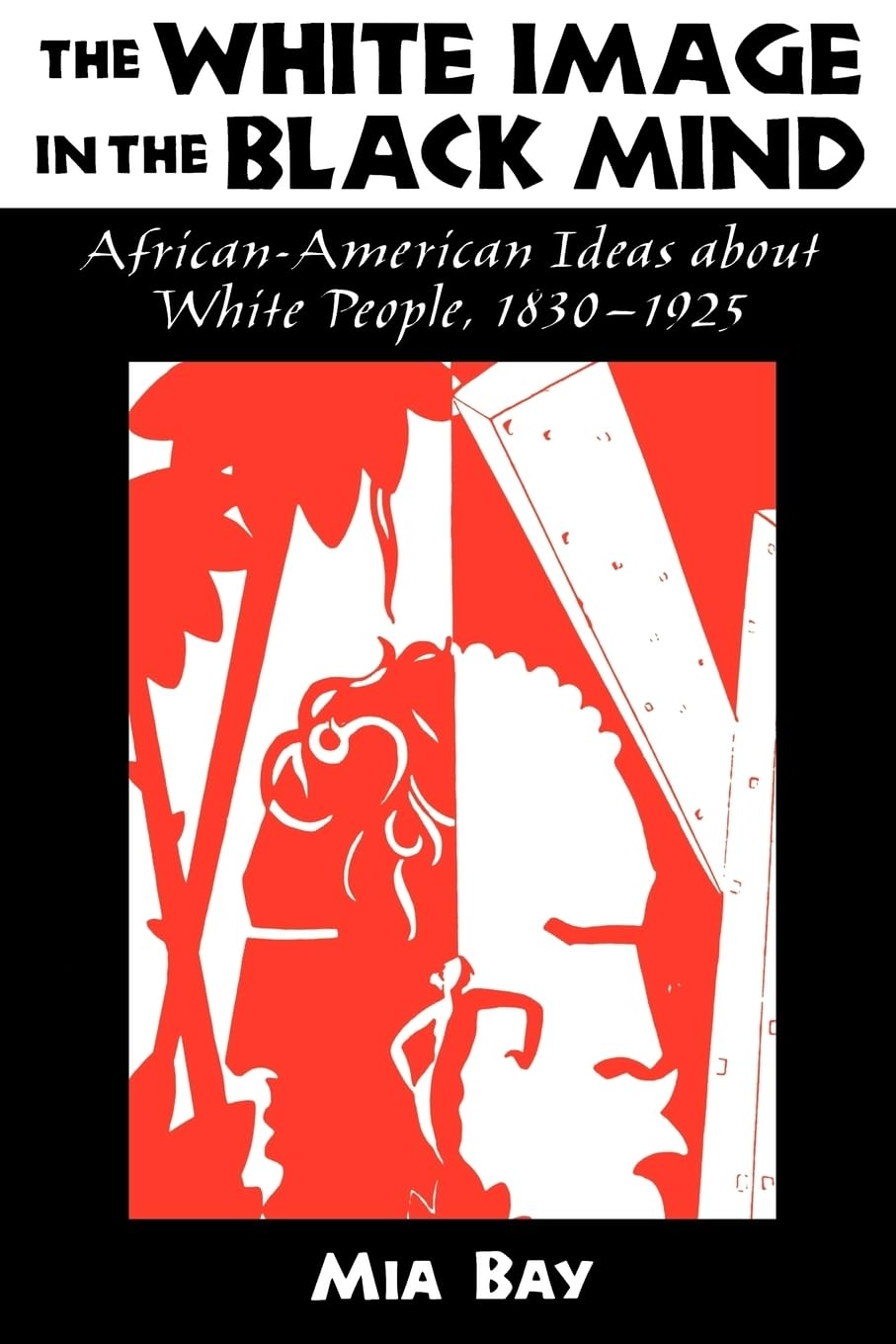 The White Image In The Black Mind: Africanamerican Ideas About White People, 18301925,New