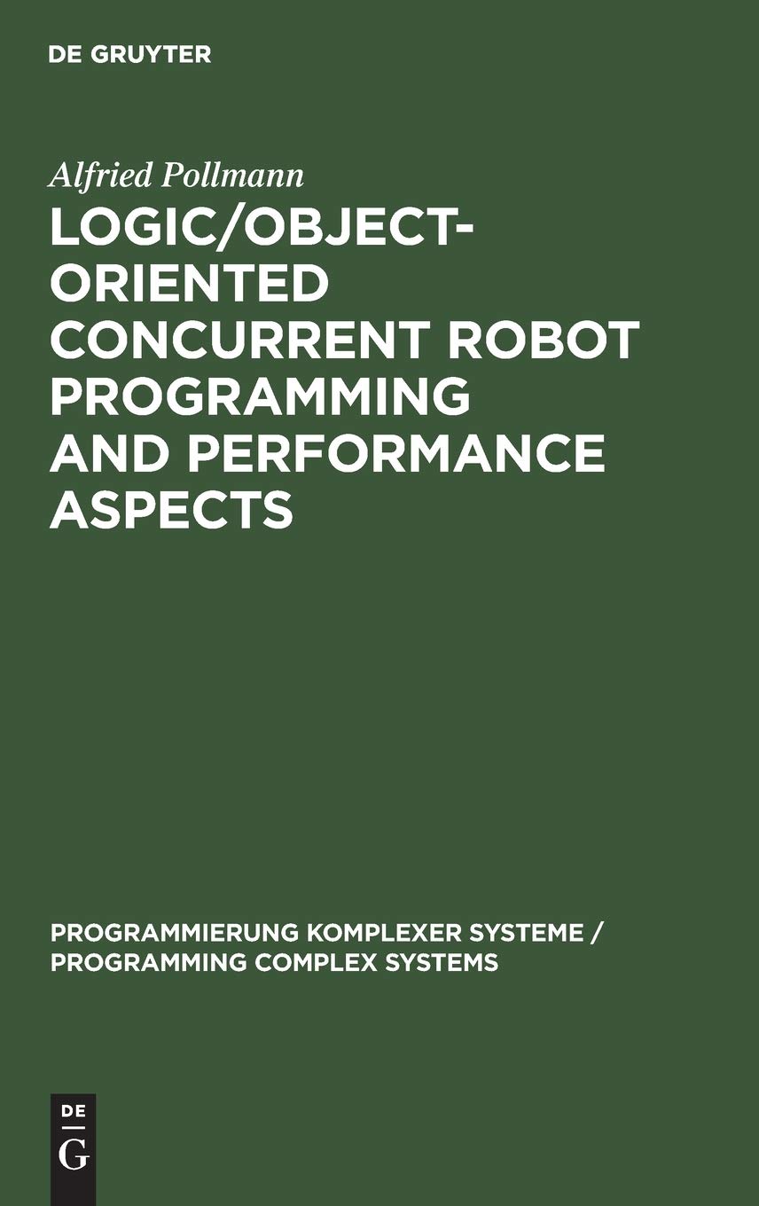 Logic/ObjectOriented Concurrent Robot Programming and Performance Aspects (Programmierung Komplexer Systeme / Programming Compl,Used