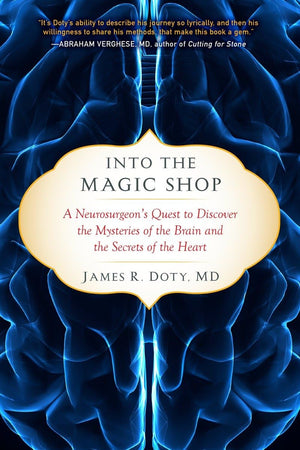 Into The Magic Shop: A Neurosurgeon'S Quest To Discover The Mysteries Of The Brain And The Secrets Of The Heart