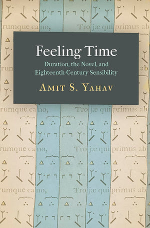 Feeling Time: Duration, The Novel, And Eighteenthcentury Sensibility,Used