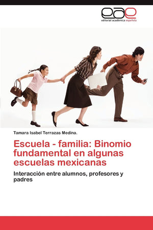Escuela  familia: Binomio fundamental en algunas escuelas mexicanas: Interaccin entre alumnos, profesores y padres (Spanish E,Used