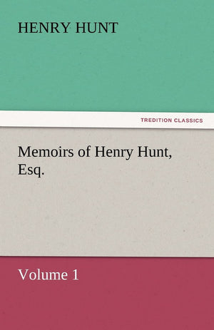 Memoirs of Henry Hunt, Esq.  Volume 1,Used
