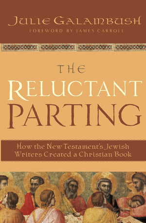 The Reluctant Parting: How the New Testament's Jewish Writers Created a Christian Book,Used