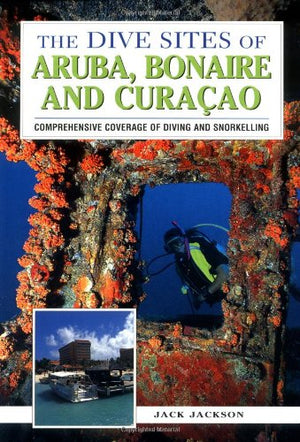The Dive Sites Of Aruba, Bonaire, And Curacao : Comprehensive Coverage Of Diving And Snorkeling,Used