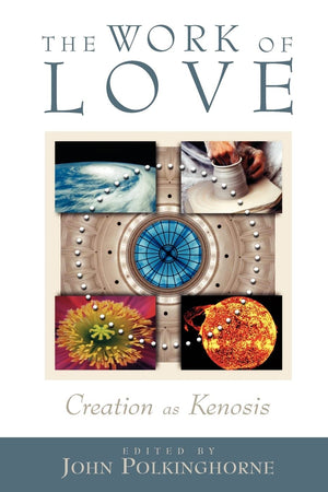 The Work Of Love: Creation As Kenosis,New