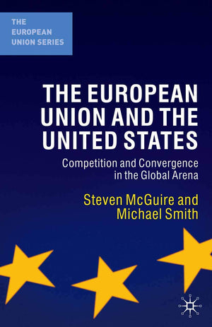 The European Union and the United States: Competition and Convergence in the Global Arena (The European Union Series, 100)