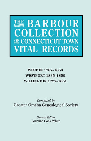 Barbour Collection of Connecticut Town Vital Records. Volume 51: Weston 17871850, Westport 18351850, Willington 17271851,Used