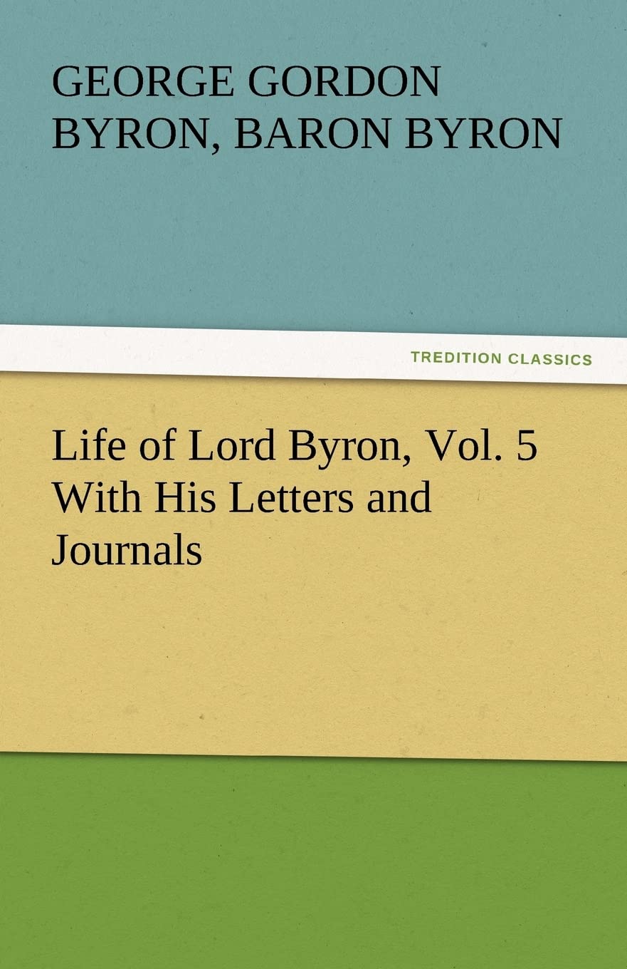 Life of Lord Byron, Vol. 5 With His Letters and Journals,Used