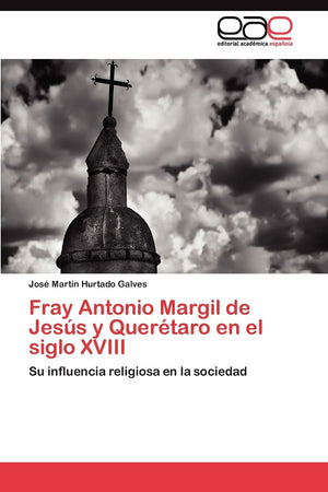 Fray Antonio Margil de Jess y Quertaro en el siglo XVIII: Su influencia religiosa en la sociedad (Spanish Edition),Used