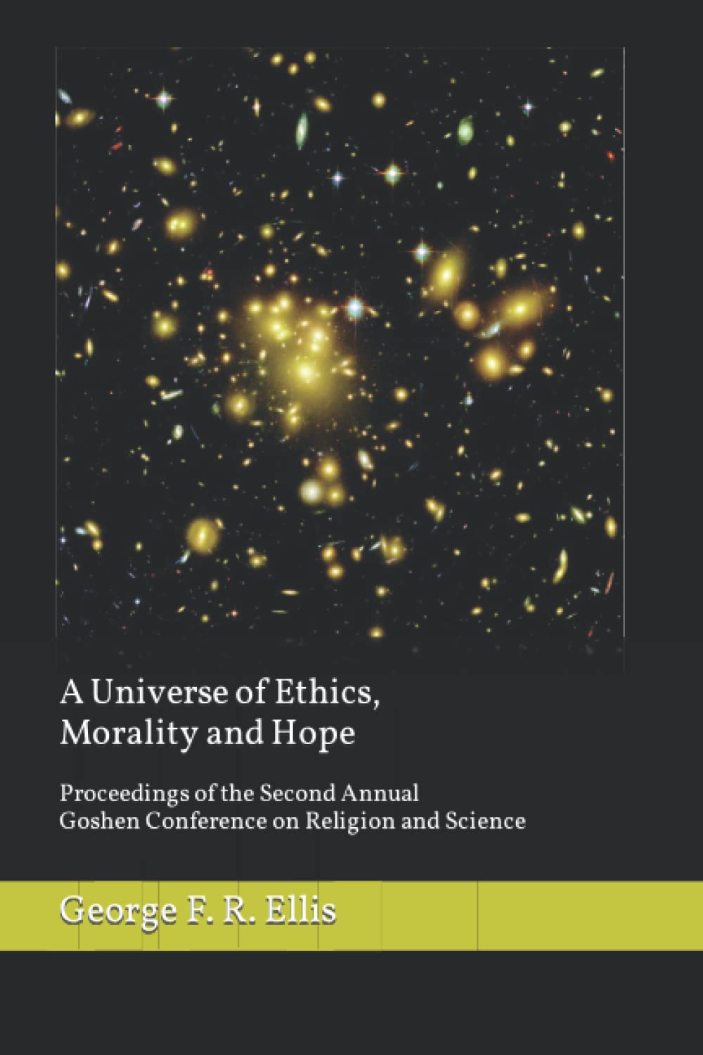 A Universe Of Ethics, Morality, And Hope: Proceedings Of The Second Annual Goshen Conference On Religion And Science (Proceeding,Used