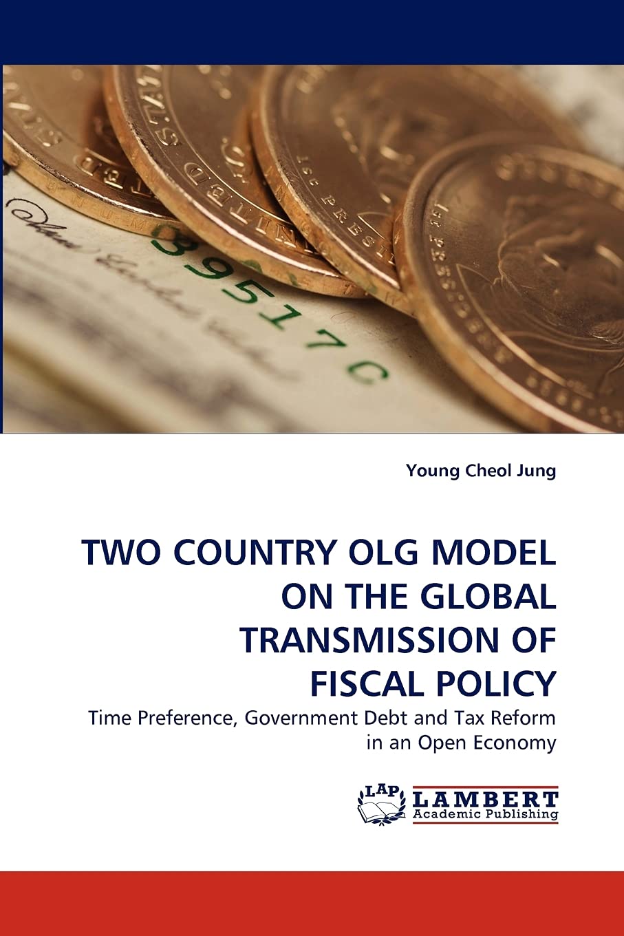 TWO COUNTRY OLG MODEL ON THE GLOBAL TRANSMISSION OF FISCAL POLICY: Time Preference, Government Debt and Tax Reform in an Open Ec,Used