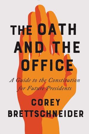 The Oath and the Office: A Guide to the Constitution for Future Presidents,New
