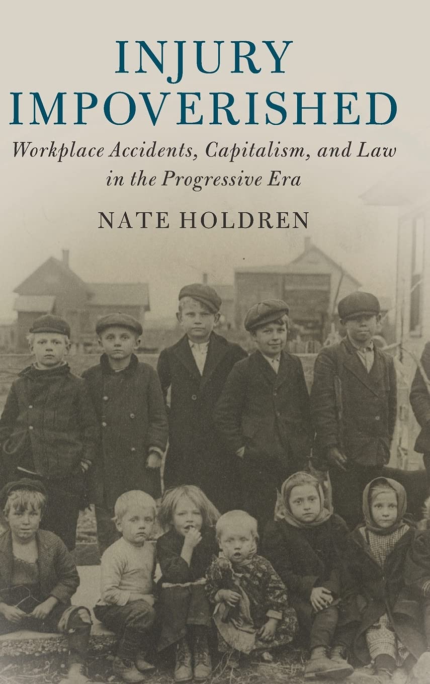 Injury Impoverished: Workplace Accidents, Capitalism, and Law in the Progressive Era (Cambridge Historical Studies in American L,Used
