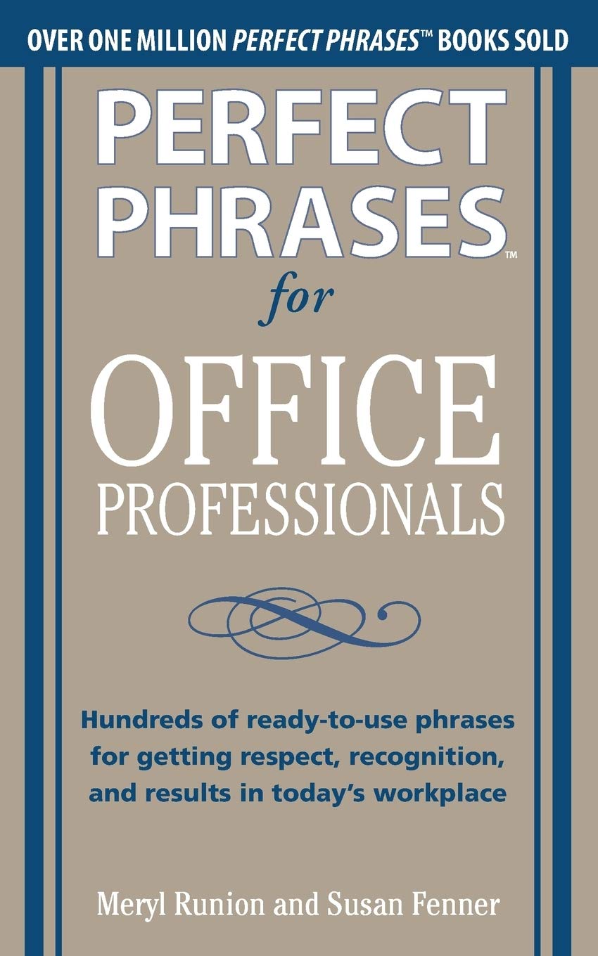 Perfect Phrases for Office Professionals: Hundreds of readytouse phrases for getting respect, recognition, and results in toda,New