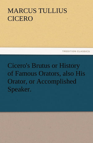 Cicero's Brutus or History of Famous Orators, Also His Orator, or Accomplished Speaker.,Used