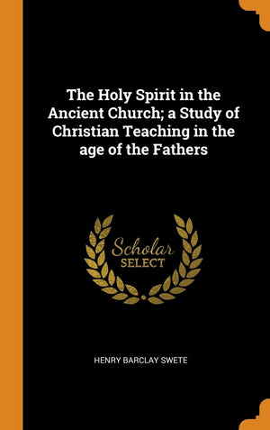 The Holy Spirit In The Ancient Church; A Study Of Christian Teaching In The Age Of The Fathers,New