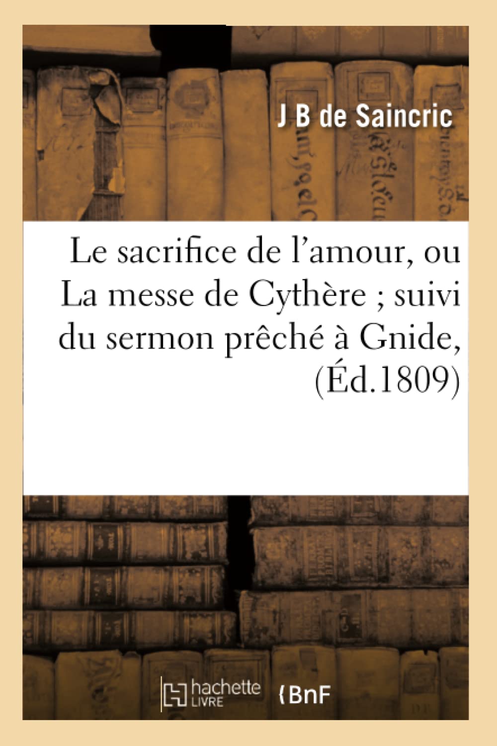 Le Sacrifice De L'Amour, Ou La Messe De Cythre Suivi Du Sermon Prch  Gnide, (D.1809) (Litterature) (French Edition),New