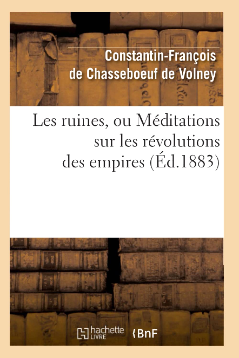 Les Ruines, Ou Mditations Sur Les Rvolutions Des Empires (D.1883) (Philosophie) (French Edition),New