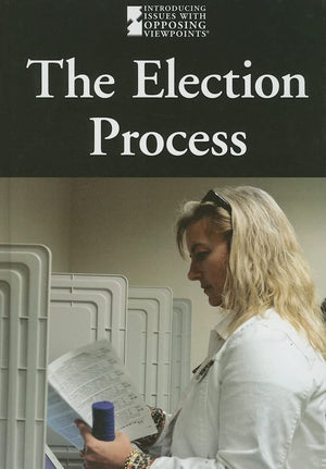 The Election Process (Introducing Issues with Opposing Viewpoints),New