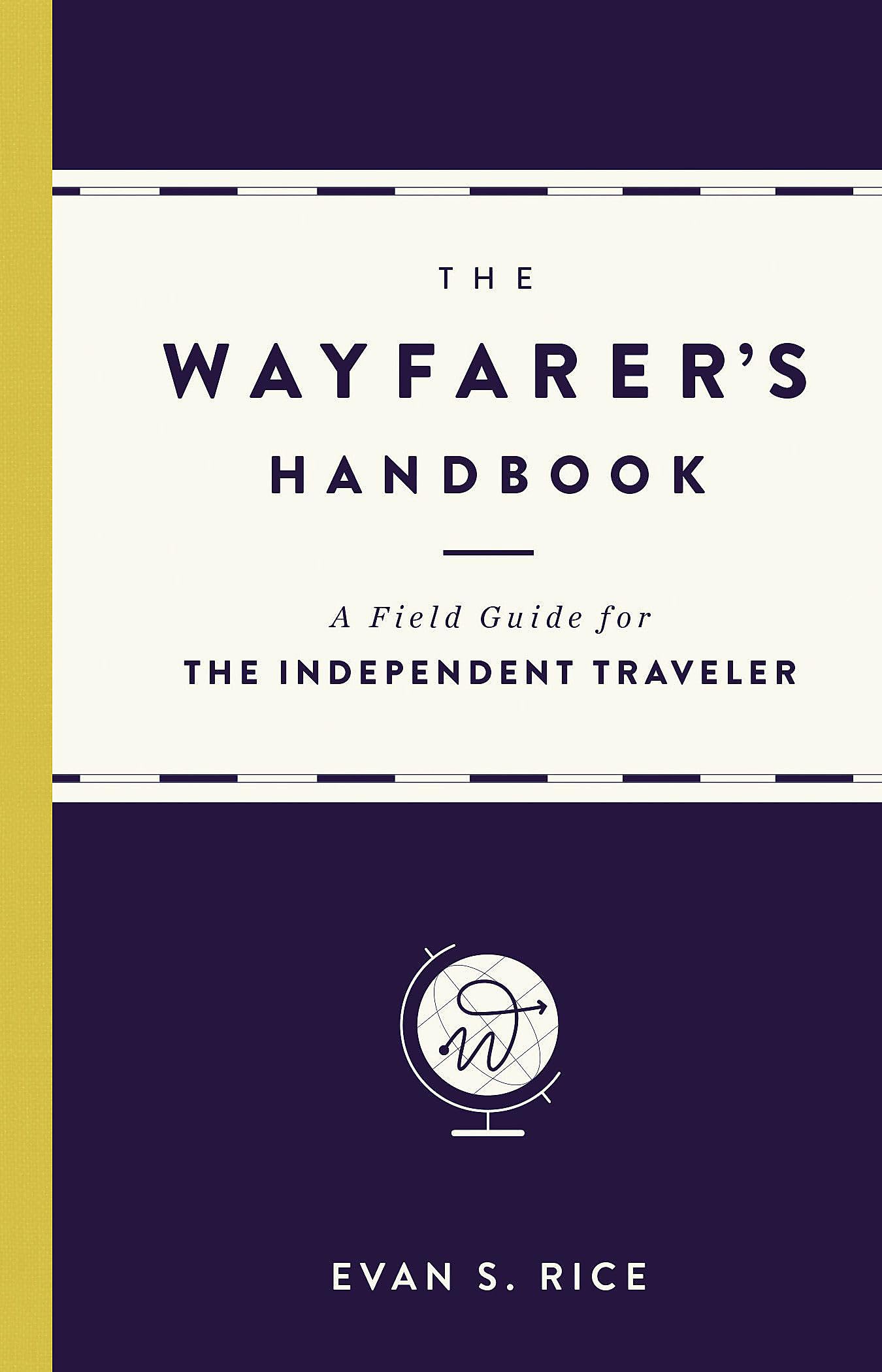 The Wayfarer'S Handbook: A Field Guide For The Independent Traveler