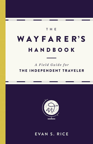 The Wayfarer'S Handbook: A Field Guide For The Independent Traveler
