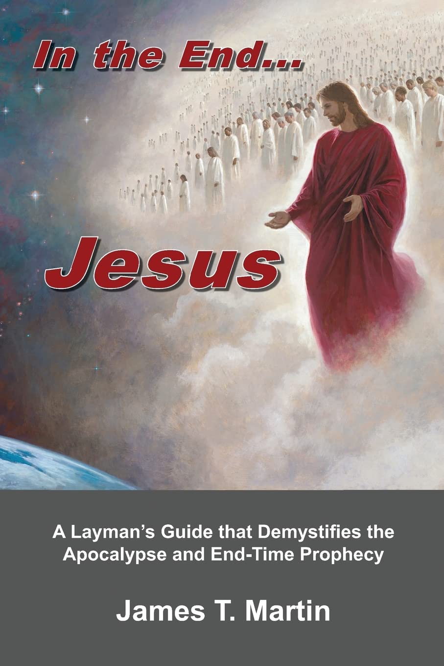 In The End... Jesus: A Layman'S Guide That Demystifies The Apocalypse And Endtime Prophecy,Used