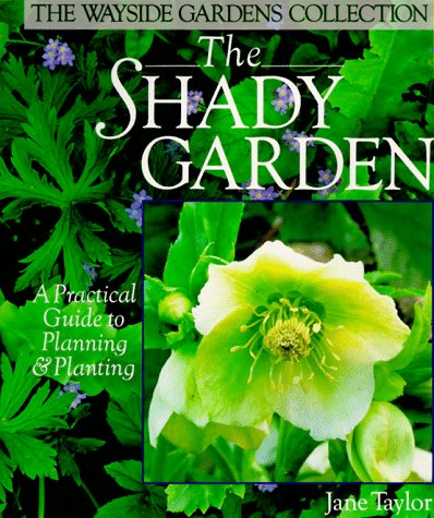 The Shady Garden: A Practical Guide To Planning & Planting (The Wayside Gardens Collection),New
