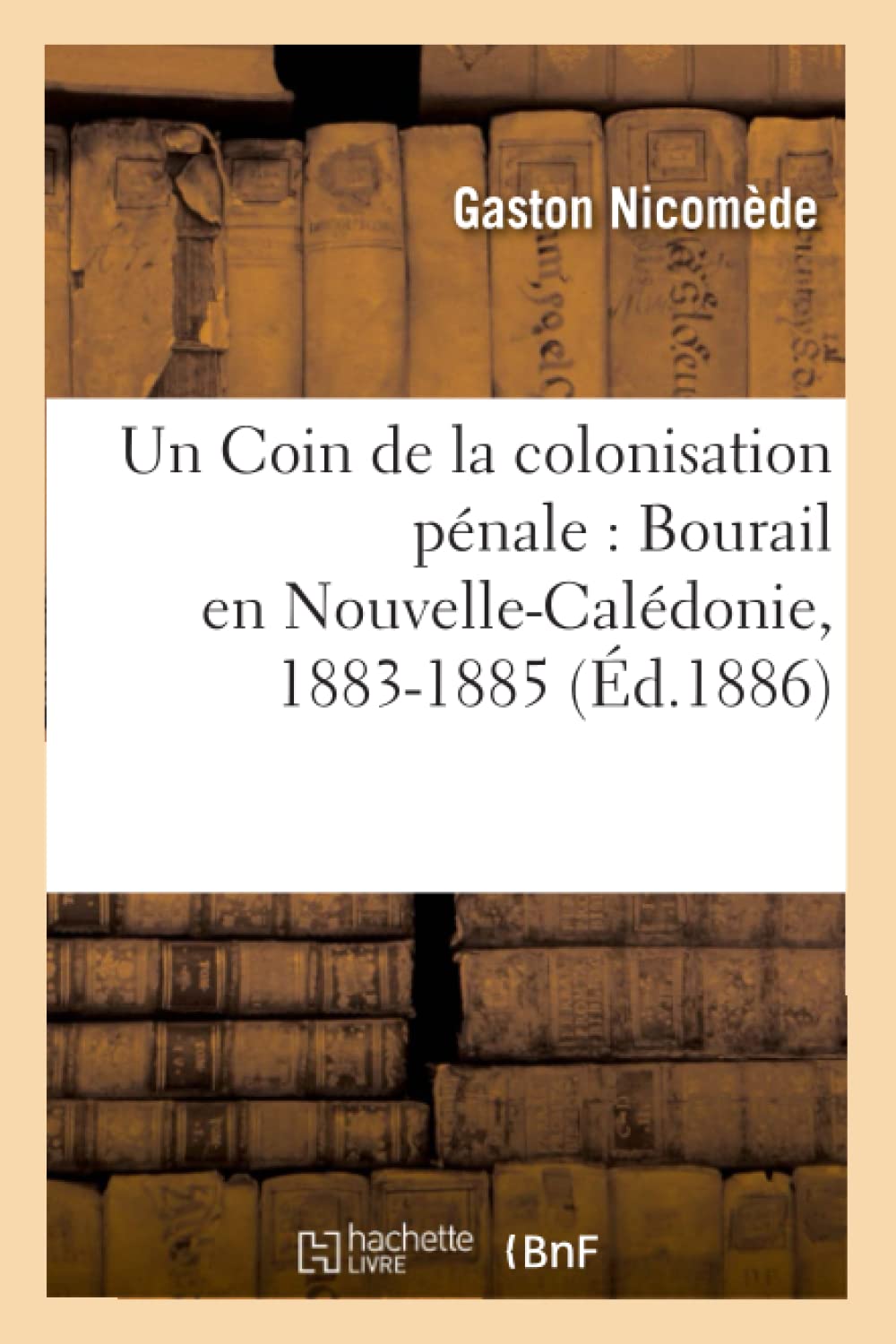 Un Coin De La Colonisation Pnale: Bourail En Nouvellecaldonie, 18831885, (D.1886) (Histoire) (French Edition),New