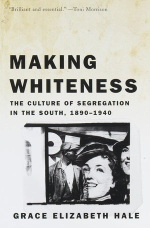 Making Whiteness: The Culture Of Segregation In The South, 18901940