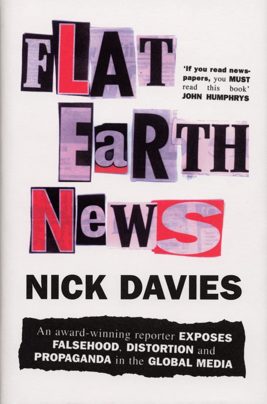 Flat Earth News: An Awardwinning Reporter Exposes Falsehood, Distortion and Propaganda in the Global Media