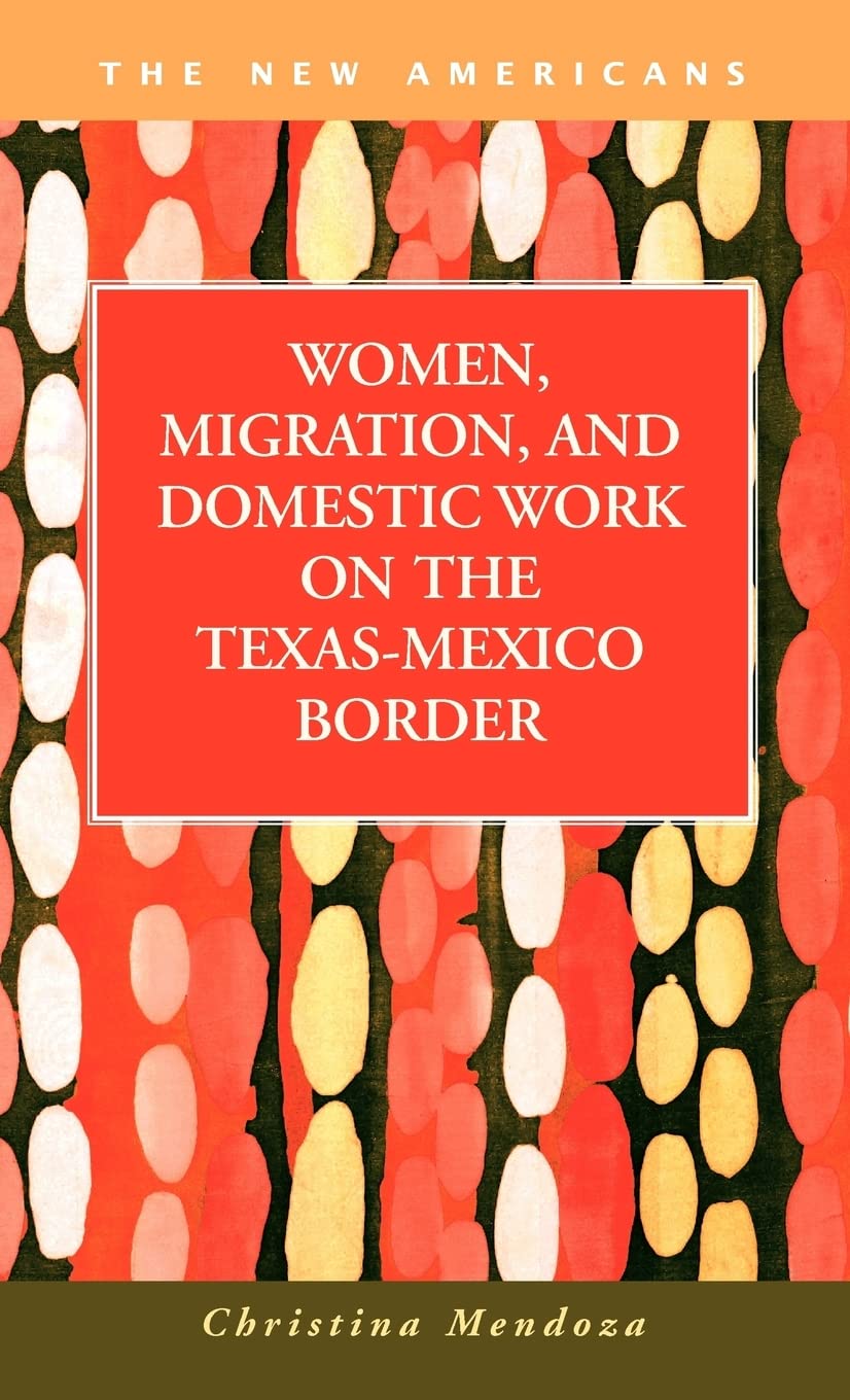 Women, Migration, and Domestic Work on the TexasMexico Border (The New Americans: Recent Immigration and American Society),Used